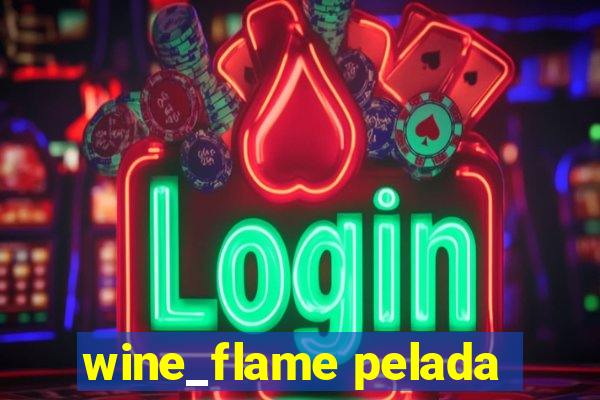 wine_flame pelada